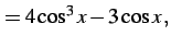 $\displaystyle = 4\cos^3x-3\cos x\,,$