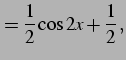 $\displaystyle =\frac{1}{2}\cos2x+\frac{1}{2}\,,$