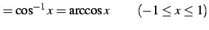 $\displaystyle =\cos^{-1}x=\arccos x\,\qquad (-1\le x\le1)$