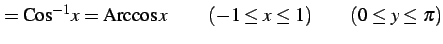 $\displaystyle =\mathrm{Cos}^{-1}x=\mathrm{Arccos}\,x\, \qquad(-1\le x\le1) \qquad(0\le y\le\pi)$