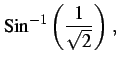 $\displaystyle \mathrm{Sin}^{-1}\left(\frac{1}{\sqrt{2}}\right)\,,$