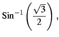 $\displaystyle \mathrm{Sin}^{-1}\left(\frac{\sqrt{3}}{2}\right)\,,$