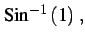 $\displaystyle \mathrm{Sin}^{-1}\left(1\right)\,,$