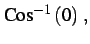 $\displaystyle \mathrm{Cos}^{-1}\left(0\right)\,,$