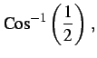 $\displaystyle \mathrm{Cos}^{-1}\left(\frac{1}{2}\right)\,,$