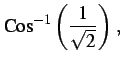 $\displaystyle \mathrm{Cos}^{-1}\left(\frac{1}{\sqrt{2}}\right)\,,$