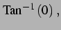 $\displaystyle \mathrm{Tan}^{-1}\left(0\right)\,,$