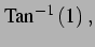 $\displaystyle \mathrm{Tan}^{-1}\left(1\right)\,,$