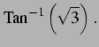 $\displaystyle \mathrm{Tan}^{-1}\left(\sqrt{3}\right)\,.$