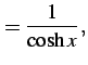 $\displaystyle =\frac{1}{\cosh x}\,,$