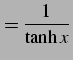 $\displaystyle =\frac{1}{\tanh x}\,$