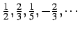 $ \frac{1}{2},\frac{2}{3},\frac{1}{5},-\frac{2}{3},\cdots$