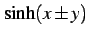 $\displaystyle \sinh(x\pm y)$