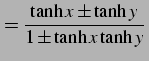 $\displaystyle =\frac{\tanh x \pm \tanh y}{1\pm \tanh x \tanh y}\,$