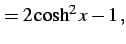 $\displaystyle = 2\cosh^2x-1\,,$