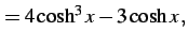 $\displaystyle = 4\cosh^3x-3\cosh x\,,$