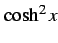 $ \cosh^2x$