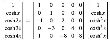 $\displaystyle \begin{bmatrix}1 \\ \cosh x \\ \cosh2x \\ \cosh3x \\ \cosh4x \end...
...} \begin{bmatrix}1 \\ \cosh x \\ \cosh^2x \\ \cosh^3x \\ \cosh^4x \end{bmatrix}$