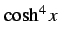 $\displaystyle \cosh^4x$