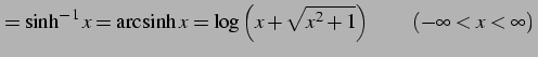 $\displaystyle =\sinh^{-1}x=\mathrm{arcsinh}\,x = \log\left(x+\sqrt{x^2+1}\right) \qquad (-\infty < x < \infty)\,$