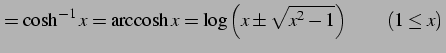 $\displaystyle =\cosh^{-1}x=\mathrm{arccosh}\,x = \log\left(x\pm\sqrt{x^2-1}\right) \qquad (1\le x)\,$