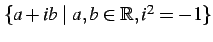 $ \{a+ib\ \vert\ a,b\in\mathbb{R},i^2=-1\}$