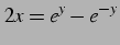 $\displaystyle 2x=e^{y}-e^{-y}$