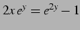 $\displaystyle 2x\,e^{y}=e^{2y}-1$