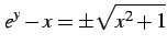 $\displaystyle e^{y}-x=\pm\sqrt{x^2+1}$