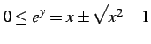 $\displaystyle 0\leq e^{y}=x\pm\sqrt{x^2+1}$