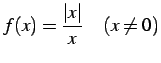 $\displaystyle f(x)=\frac{\vert x\vert}{x}\quad(x\ne0)$