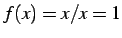 $ f(x)=x/x=1$