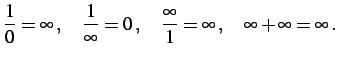 $\displaystyle \frac{1}{0}=\infty\,,\quad \frac{1}{\infty}=0\,,\quad \frac{\infty}{1}=\infty\,,\quad \infty+\infty=\infty\,.$