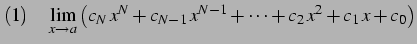 $\displaystyle (1)\quad \lim_{x\to a} \left(c_{N}\,x^{N}+c_{N-1}\,x^{N-1}+\cdots+ c_{2}\,x^2+c_{1}\,x+c_{0}\right)$