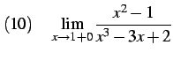 $\displaystyle (10)\quad \lim_{x\to1+0} \frac{x^2-1}{x^3-3x+2}$