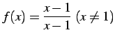 $ \displaystyle{f(x)=\frac{x-1}{x-1}\ (x\neq1)}$