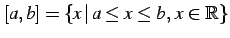 $ [a,b]=\{x\,\vert\,a\le x\le b,\,x\in\mathbb{R}\}$