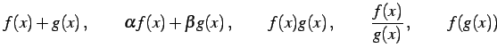 $\displaystyle f(x)+g(x)\,, \qquad \alpha f(x)+\beta g(x)\,, \qquad f(x)g(x)\,, \qquad \frac{f(x)}{g(x)}\,, \qquad f(g(x))$