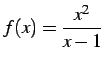 $\displaystyle f(x)=\frac{x^2}{x-1}$