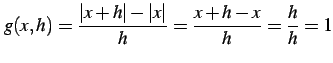 $\displaystyle g(x,h)=\frac{\vert x+h\vert-\vert x\vert}{h}=\frac{x+h-x}{h}=\frac{h}{h}=1$