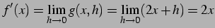 $\displaystyle f'(x)=\lim_{h\to0}g(x,h)=\lim_{h\to0}(2x+h)=2x$