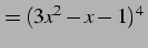 $\displaystyle =(3x^2-x-1)^4\,$