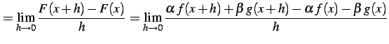 $\displaystyle = \lim_{h\to0}\frac{F(x+h)-F(x)}{h}= \lim_{h\to0} \frac{\alpha\,f(x+h)+\beta\,g(x+h)-\alpha\,f(x)-\beta\,g(x)}{h}$