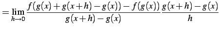 $\displaystyle = \lim_{h\to0}\frac{f(g(x)+g(x+h)-g(x))-f(g(x))}{g(x+h)-g(x)} \frac{g(x+h)-g(x)}{h}$