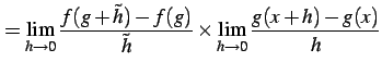 $\displaystyle = \lim_{h\to0}\frac{f(g+\tilde{h})-f(g)}{\tilde{h}} \times \lim_{h\to0} \frac{g(x+h)-g(x)}{h}$