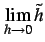 $\displaystyle \lim_{h\to0}\tilde{h}$