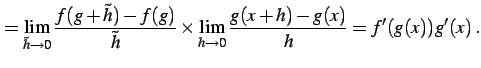 $\displaystyle = \lim_{\tilde{h}\to0}\frac{f(g+\tilde{h})-f(g)}{\tilde{h}} \times \lim_{h\to0} \frac{g(x+h)-g(x)}{h}= f'(g(x))g'(x)\,.$