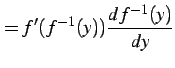 $\displaystyle =f'(f^{-1}(y))\frac{df^{-1}(y)}{dy}$