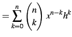 $\displaystyle = \sum_{k=0}^{n}\begin{pmatrix}n \\ k \end{pmatrix}\,x^{n-k}h^{k}$