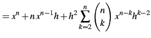 $\displaystyle =x^{n}+n\,x^{n-1}h+h^2\sum_{k=2}^{n}\begin{pmatrix}n \\ k \end{pmatrix}\,x^{n-k}h^{k-2}$